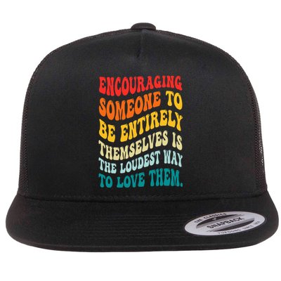 Encouraging Someone To Be Entirely Themselves Is The Loudest Flat Bill Trucker Hat