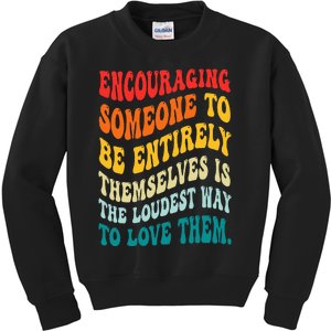 Encouraging Someone To Be Entirely Themselves Is The Loudest Kids Sweatshirt