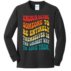 Encouraging Someone To Be Entirely Themselves Is The Loudest Kids Long Sleeve Shirt