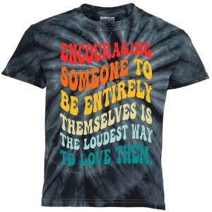 Encouraging Someone To Be Entirely Themselves Is The Loudest Kids Tie-Dye T-Shirt