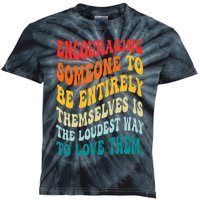 Encouraging Someone To Be Entirely Themselves Is The Loudest Kids Tie-Dye T-Shirt