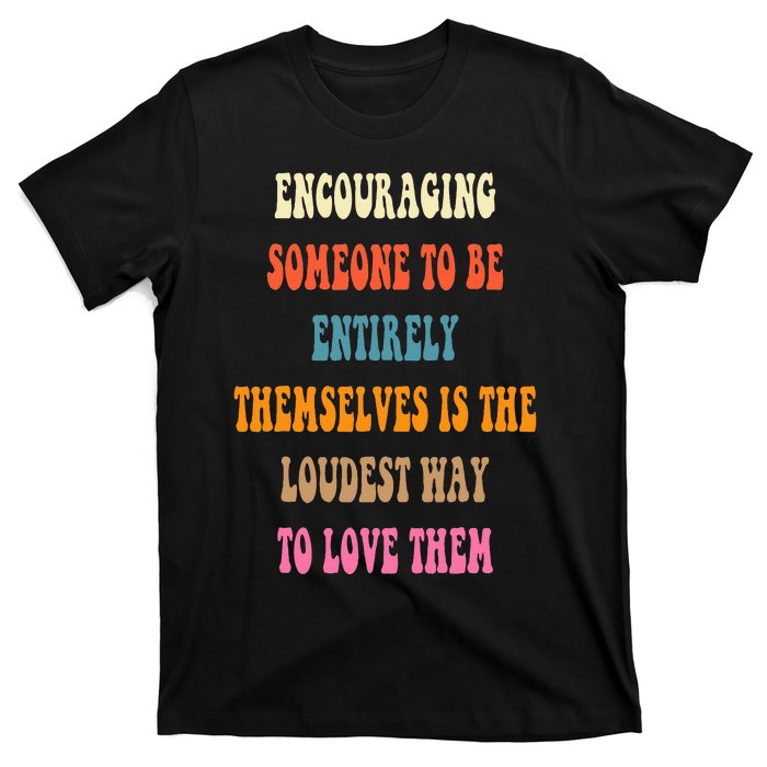 Encouraging someone to be entirely themselves is the loudest T-Shirt