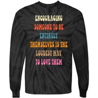 Encouraging someone to be entirely themselves is the loudest Tie-Dye Long Sleeve Shirt