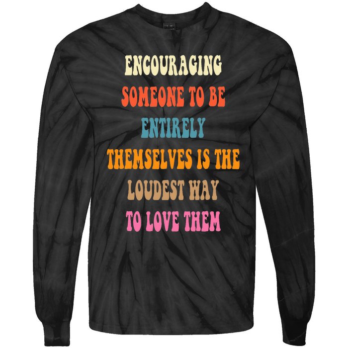 Encouraging someone to be entirely themselves is the loudest Tie-Dye Long Sleeve Shirt