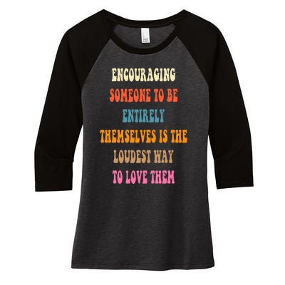 Encouraging someone to be entirely themselves is the loudest Women's Tri-Blend 3/4-Sleeve Raglan Shirt