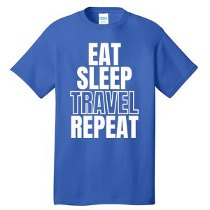 Eat Sleep Travel Repeat Meaningful Gift Tall T-Shirt