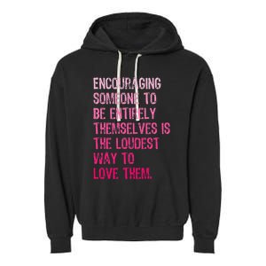 Encouraging Someone To Be Entirely Themselves Is The Loudest Garment-Dyed Fleece Hoodie