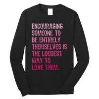 Encouraging Someone To Be Entirely Themselves Is The Loudest Long Sleeve Shirt