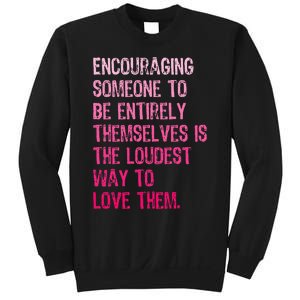 Encouraging Someone To Be Entirely Themselves Is The Loudest Sweatshirt