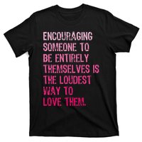 Encouraging Someone To Be Entirely Themselves Is The Loudest T-Shirt