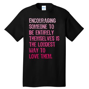 Encouraging Someone To Be Entirely Themselves Is The Loudest Tall T-Shirt