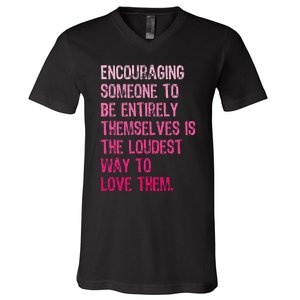 Encouraging Someone To Be Entirely Themselves Is The Loudest V-Neck T-Shirt