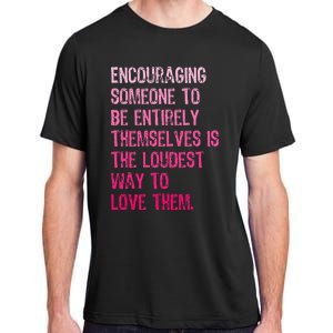 Encouraging Someone To Be Entirely Themselves Is The Loudest Adult ChromaSoft Performance T-Shirt