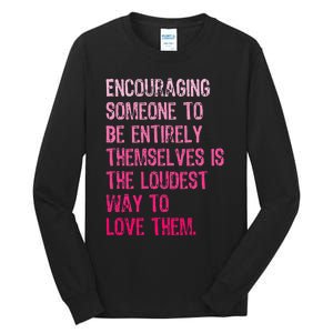 Encouraging Someone To Be Entirely Themselves Is The Loudest Tall Long Sleeve T-Shirt