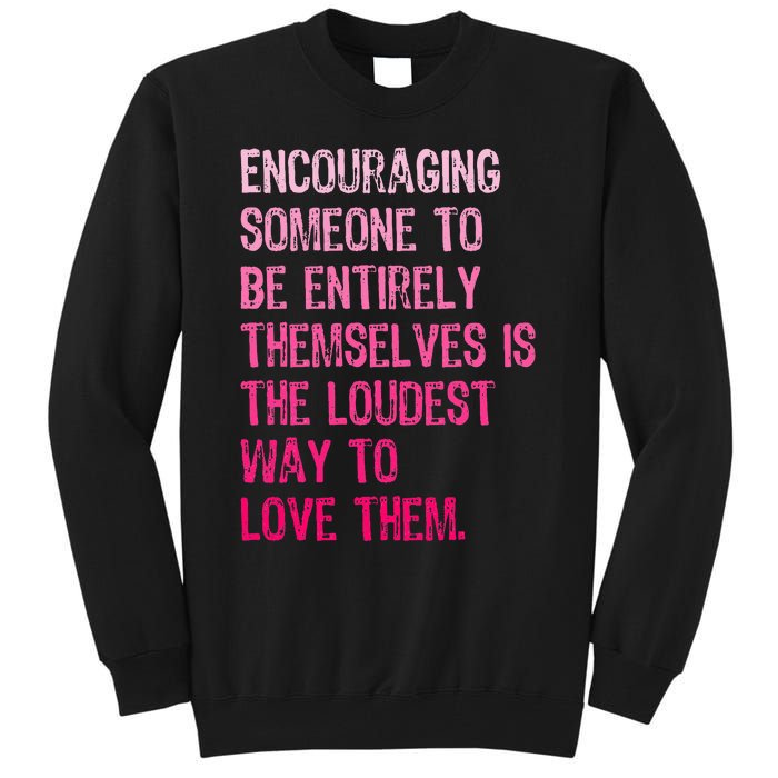 Encouraging Someone To Be Entirely Themselves Is The Loudest Tall Sweatshirt