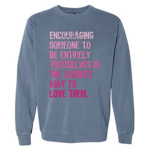 Encouraging Someone To Be Entirely Themselves Is The Loudest Garment-Dyed Sweatshirt