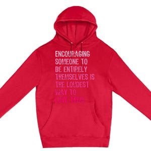 Encouraging Someone To Be Entirely Themselves Is The Loudest Premium Pullover Hoodie