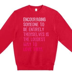 Encouraging Someone To Be Entirely Themselves Is The Loudest Premium Crewneck Sweatshirt