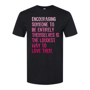 Encouraging Someone To Be Entirely Themselves Is The Loudest Softstyle CVC T-Shirt