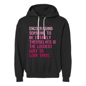 Encouraging Someone To Be Entirely Themselves Is The Loudest Garment-Dyed Fleece Hoodie