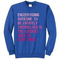 Encouraging Someone To Be Entirely Themselves Is The Loudest Sweatshirt