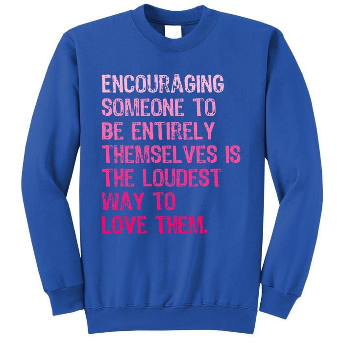 Encouraging Someone To Be Entirely Themselves Is The Loudest Sweatshirt