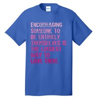 Encouraging Someone To Be Entirely Themselves Is The Loudest Tall T-Shirt