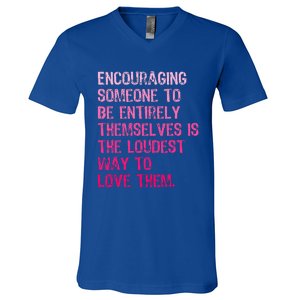 Encouraging Someone To Be Entirely Themselves Is The Loudest V-Neck T-Shirt