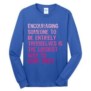 Encouraging Someone To Be Entirely Themselves Is The Loudest Tall Long Sleeve T-Shirt