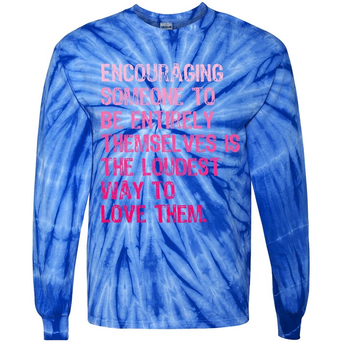 Encouraging Someone To Be Entirely Themselves Is The Loudest Tie-Dye Long Sleeve Shirt