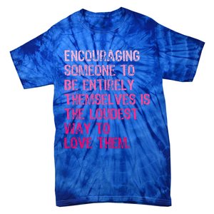 Encouraging Someone To Be Entirely Themselves Is The Loudest Tie-Dye T-Shirt