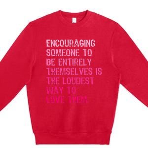 Encouraging Someone To Be Entirely Themselves Is The Loudest Premium Crewneck Sweatshirt