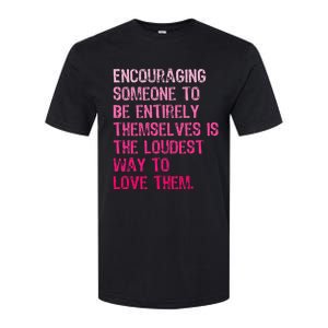 Encouraging Someone To Be Entirely Themselves Is The Loudest Softstyle CVC T-Shirt