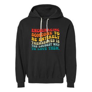 Encouraging Someone To Be Entirely Themselves Is The Loudest Garment-Dyed Fleece Hoodie