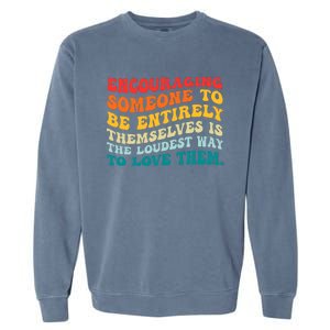 Encouraging Someone To Be Entirely Themselves Is The Loudest Garment-Dyed Sweatshirt