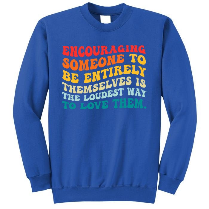 Encouraging Someone To Be Entirely Themselves Is The Loudest Sweatshirt