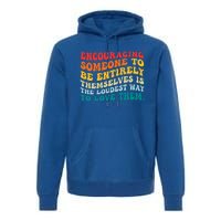 Encouraging Someone To Be Entirely Themselves Is The Loudest Premium Hoodie