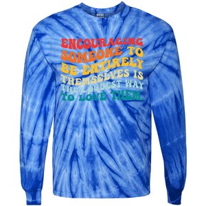 Encouraging Someone To Be Entirely Themselves Is The Loudest Tie-Dye Long Sleeve Shirt