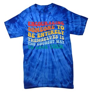 Encouraging Someone To Be Entirely Themselves Is The Loudest Tie-Dye T-Shirt