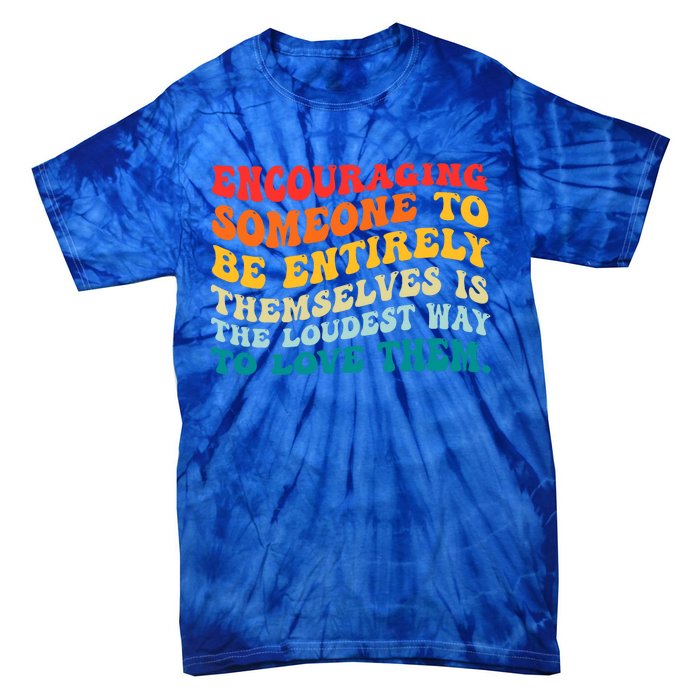 Encouraging Someone To Be Entirely Themselves Is The Loudest Tie-Dye T-Shirt