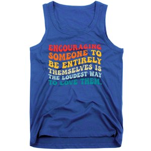 Encouraging Someone To Be Entirely Themselves Is The Loudest Tank Top