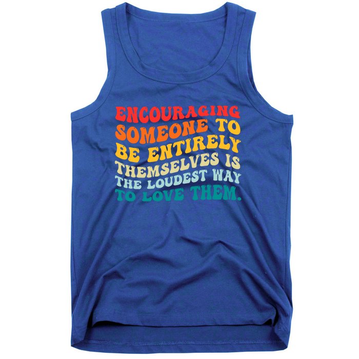 Encouraging Someone To Be Entirely Themselves Is The Loudest Tank Top