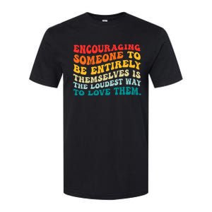 Encouraging Someone To Be Entirely Themselves Is The Loudest Softstyle CVC T-Shirt