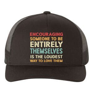 Encouraging Someone To Be Entirely Themselves Is The Loudest Yupoong Adult 5-Panel Trucker Hat