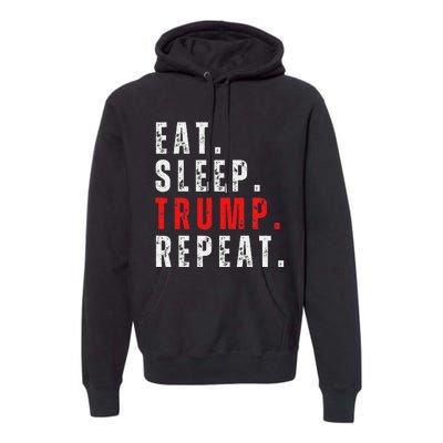 Eat Sleep Trump Repeat For President Trump 2024 Reelection Premium Hoodie