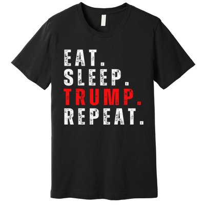 Eat Sleep Trump Repeat For President Trump 2024 Reelection  Premium T-Shirt