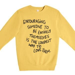 Encouraging Someone To Be Entirely Themselves Is The Loudest Premium Crewneck Sweatshirt