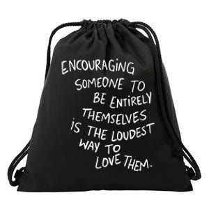 Encouraging Someone To Be Entirely Themselves Is The Loudest Drawstring Bag