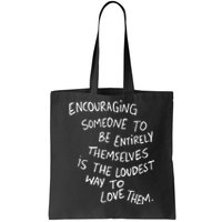 Encouraging Someone To Be Entirely Themselves Is The Loudest Tote Bag