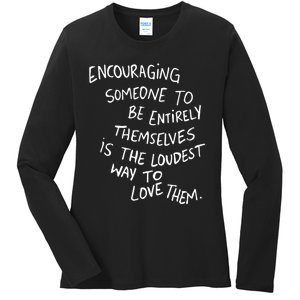 Encouraging Someone To Be Entirely Themselves Is The Loudest Ladies Long Sleeve Shirt